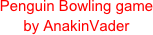 Penguin Bowling game
by AnakinVader
