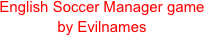 English Soccer Manager game
by Evilnames