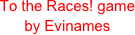 To the Races! game
by Evinames