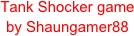 Tank Shocker game
by Shaungamer88