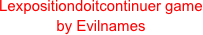 Lexpositiondoitcontinuer game
by Evilnames